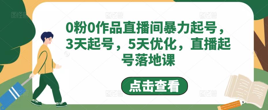 0粉0作品直播间暴力起号，3天起号，5天优化，直播起号落地课-绝版学习资料库