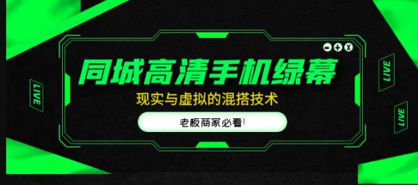 同城高清手机绿幕，直播间现实与虚拟的混搭技术，老板商家必看！-绝版学习资料库