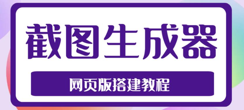 2023最新在线截图生成器源码+搭建视频教程，支持电脑和手机端在线制作生成-绝版学习资料库
