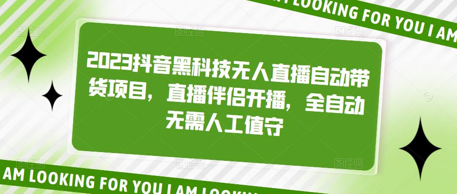2023抖音黑科技无人直播自动带货项目，直播伴侣开播，全自动无需人工值守-绝版学习资料库