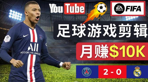 通过FIFA 23游戏赚钱的方法，编辑足球类Youtube视频，轻松月赚过万美元-绝版学习资料库