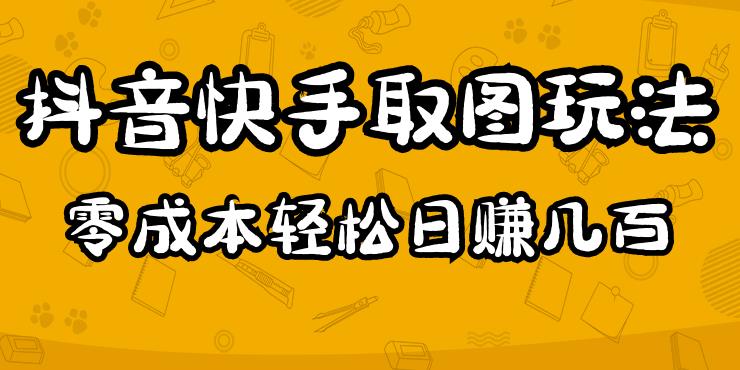2023抖音快手取图玩法：一个人在家就能做，超简单，0成本日赚几百-绝版学习资料库