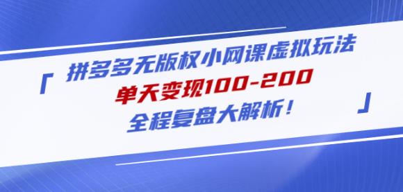 黄岛主拼多多无版权小网课虚拟玩法，单天变现100-200，全程复盘大解析！-绝版学习资料库