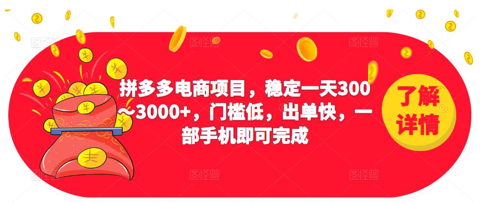 2023拼多多电商项目，稳定一天300～3000+，门槛低，出单快，一部手机即可完成-绝版学习资料库