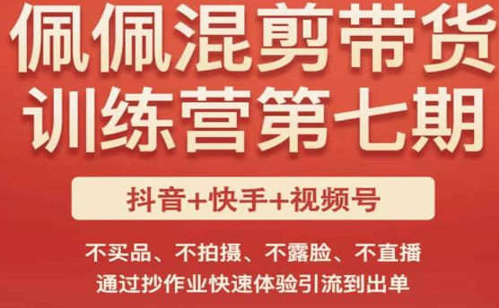 佩佩·短视频混剪带货训练营第七期，不买品、不拍摄、不露脸、不直播，通过抄作业快速体验引流到出单-绝版学习资料库