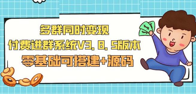 市面卖1288的最新多群同时变现付费进群系统V3.8.5版本(零基础可搭建+源码)-绝版学习资料库