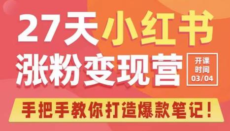 27天小红书涨粉变现营第6期，手把手教你打造爆款笔记（3月新课）-绝版学习资料库