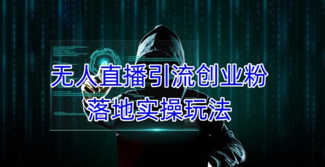 外面收费3980的无人直播引流创业粉落地实操玩法，单日引100+精准创业粉-绝版学习资料库