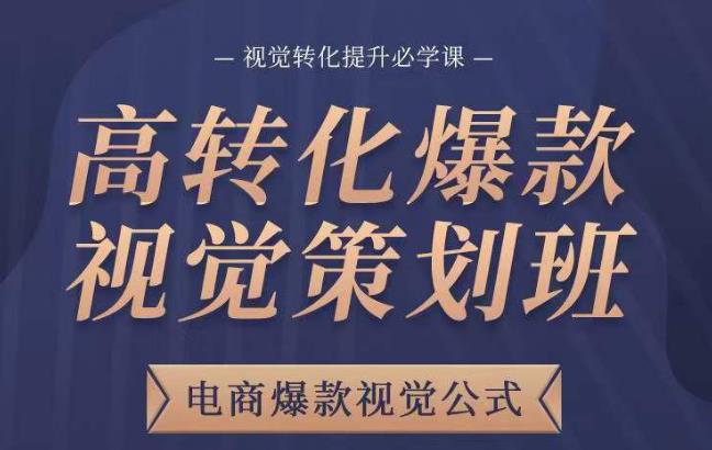 高转化爆款视觉策划班，电商爆款视觉公式，视觉转化提升必学课-绝版学习资料库