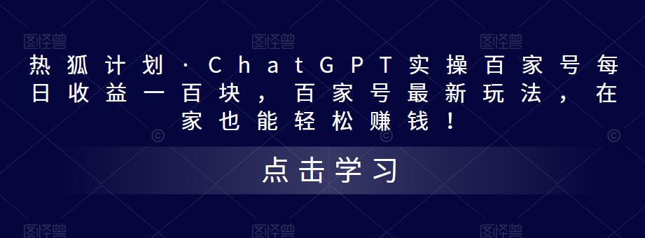 热狐计划·ChatGPT实操百家号每日收益一百块，百家号最新玩法，在家也能轻松赚钱！-绝版学习资料库
