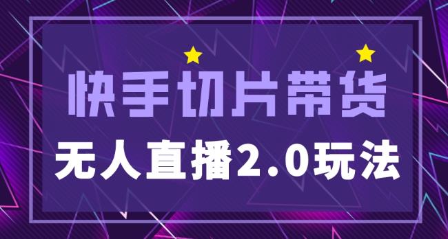 快手网红切片2.0无人直播玩法保姆级教程，二驴的独家授权-绝版学习资料库