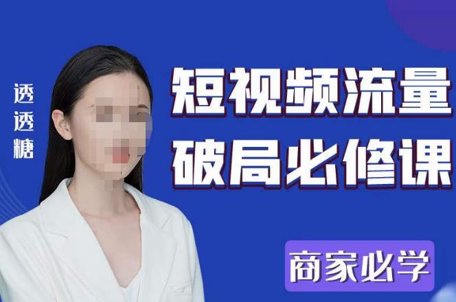 2023最新透糖短视频流量破局必修课——商家必学-绝版学习资料库