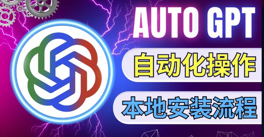 最新ChatGpt风向标，不同于普通gpt的史诗级技术升级，AutoGPT本地安装教程，让AI指导AI自动化完成任务-绝版学习资料库