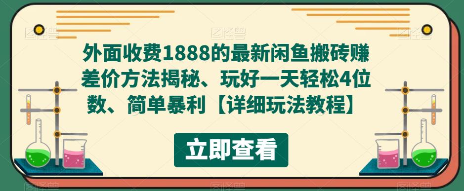 外面收费1888的最新闲鱼搬砖赚差价方法揭秘、玩好一天轻松4位数、简单暴利【详细玩法教程】-绝版学习资料库