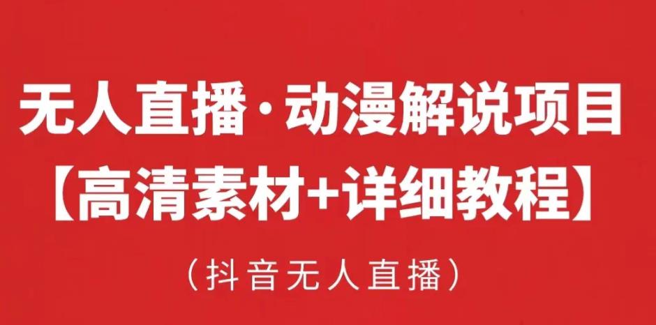 抖音无人直播·动漫解说项目，吸金挂机躺赚可落地实操【工具+素材+教程】-绝版学习资料库