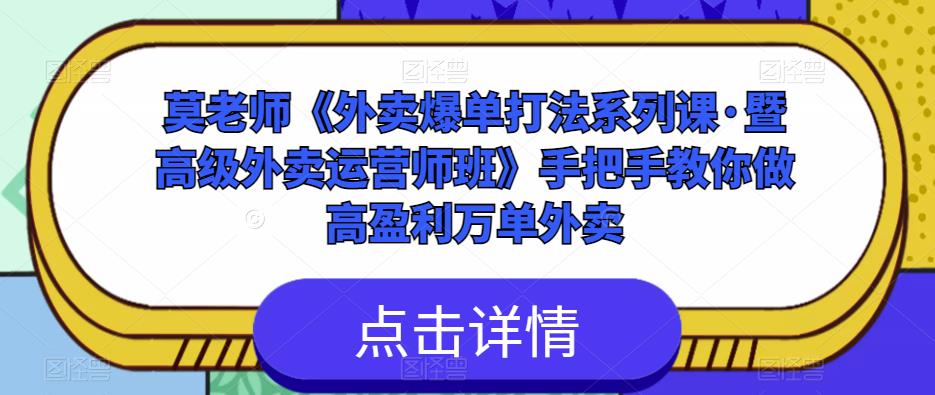 莫老师《外卖爆单打法系列课·暨高级外卖运营师班》手把手教你做高盈利万单外卖-绝版学习资料库