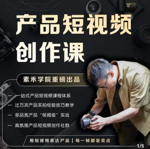 产品短视频创作课，电商产品种草拍摄剪辑内容创作一站式课程，让你更好的获取短视频流量-绝版学习资料库