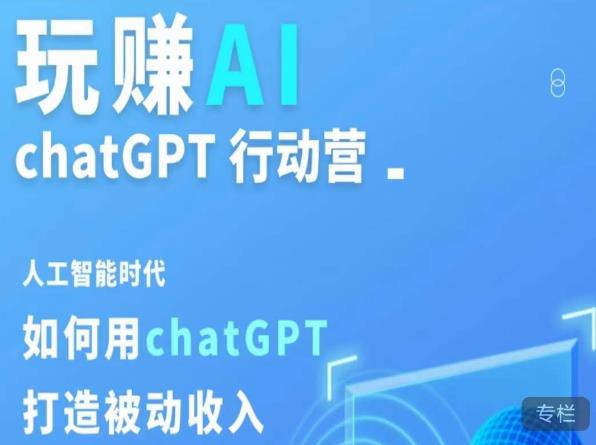 玩赚AI ChatGPT行动营，人工智能时代如何用ChatGPT打造被动收入-绝版学习资料库