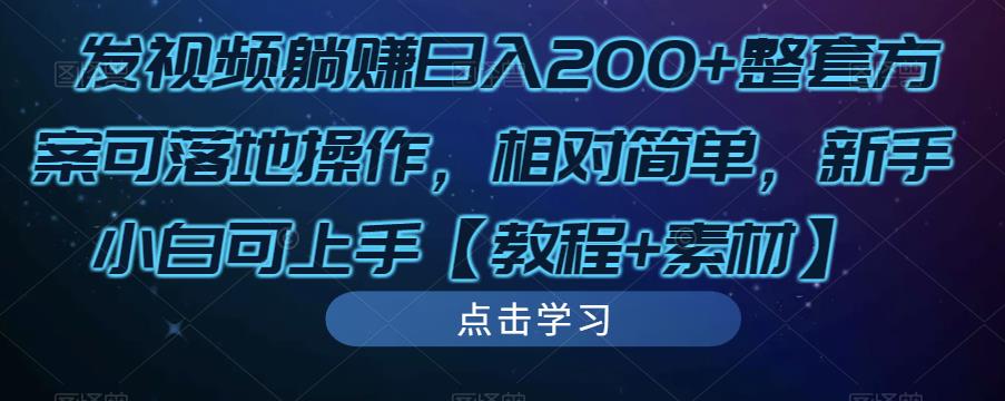 发视频躺赚日入200+整套方案可落地操作，相对简单，新手小白可上手【教程+素材】-绝版学习资料库