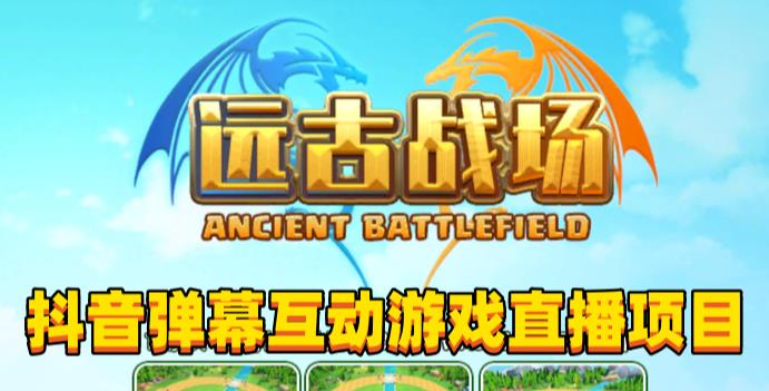 2023年抖音最新最火爆弹幕互动游戏–远古战场【软件+开播教程+起号教程+兔费对接报白+0粉兔费开通直播权限】-绝版学习资料库