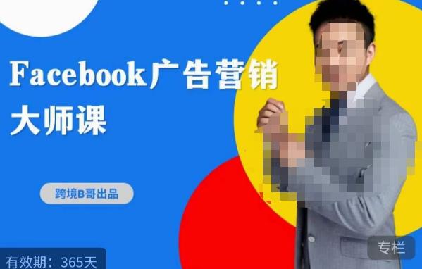 跨境b哥·2023Facebook广告营销大师课，挖掘广告商机，寻找精准客户-绝版学习资料库
