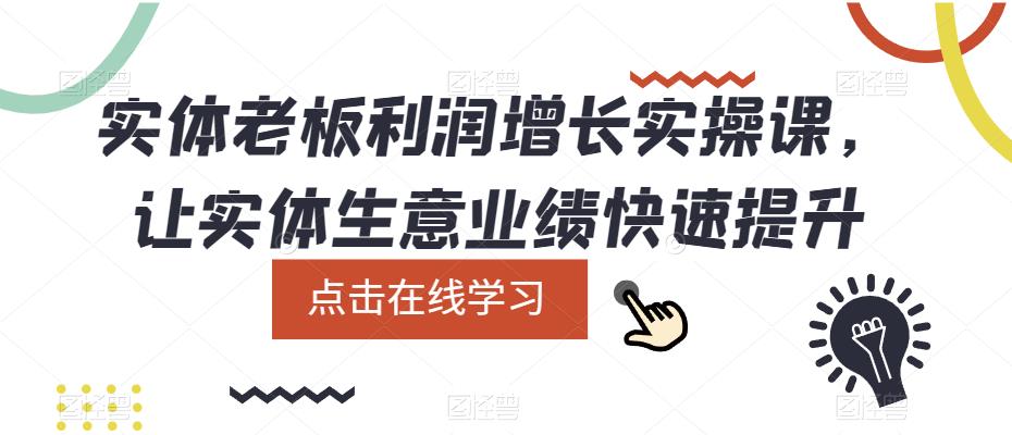 实体老板利润增长实操课，让实体生意业绩快速提升-绝版学习资料库