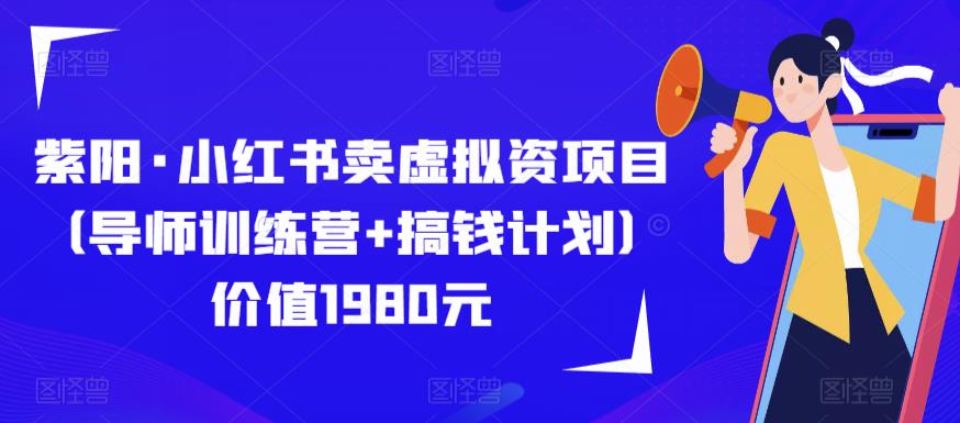 紫阳·小红书卖虚拟资项目（导师训练营+搞钱计划）价值1980元-绝版学习资料库