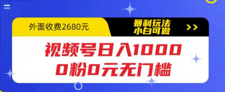 视频号日入1000，0粉0元无门槛，暴利玩法，小白可做，拆解教程【揭秘】-绝版学习资料库