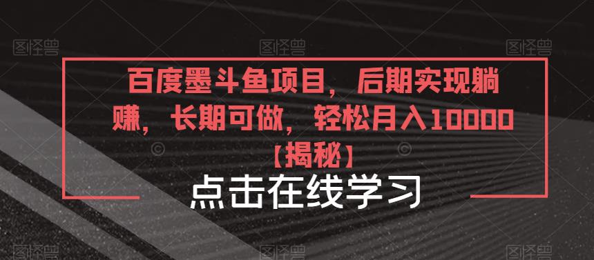 百度墨斗鱼项目，后期实现躺赚，长期可做，轻松月入10000＋【揭秘】-绝版学习资料库