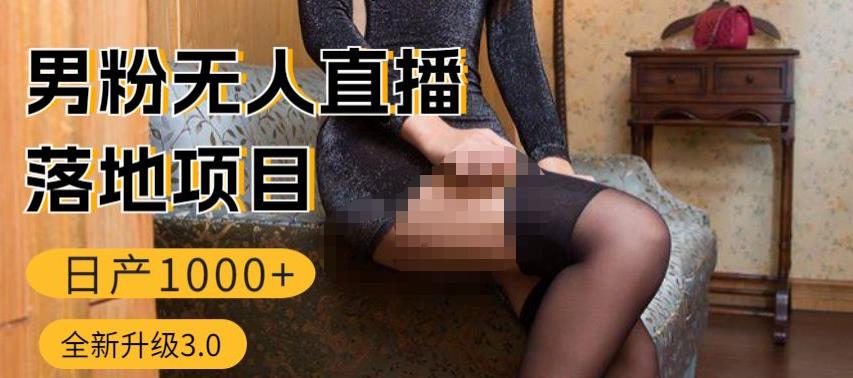 男粉无人直播3.0私域变现日产1000+，零基础小白上手简单，适合个人或者工作室-绝版学习资料库