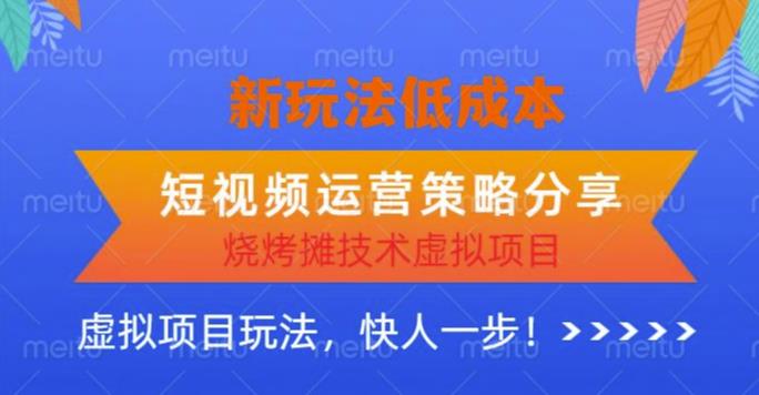 低成本烧烤摊技术虚拟项目新玩法，短视频运营策略分享，快人一步【揭秘】-绝版学习资料库