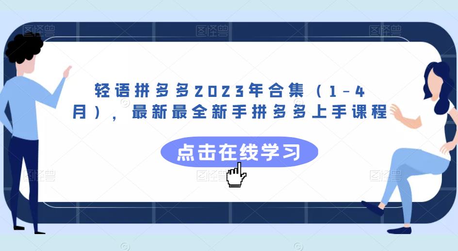 轻语拼多多2023年合集（1-4月），最新最全新手拼多多上手课程-绝版学习资料库