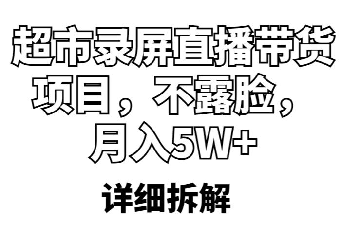 超市录屏直播带货项目，不露脸，月入5W+（详细拆解）-绝版学习资料库