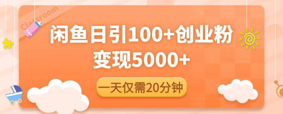闲鱼引流精准创业粉，每天20分钟，日引流100+，变现5000+-绝版学习资料库